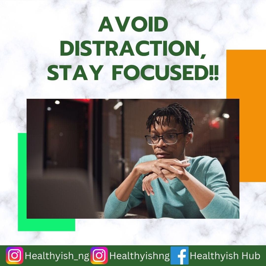 AVOID DISTRACTION, STAY FOCUSED!!